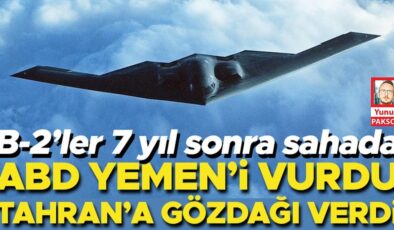 B-2’ler 7 yıl sonra sahada: ABD Yemen’i vurdu Tahran’a gözdağı verdi