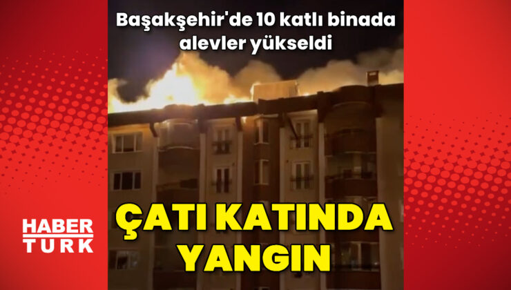 Başakşehir'de 10 katlı binanın çatı katında yangın çıktı – Güncel haberler | Son dakika haberleri