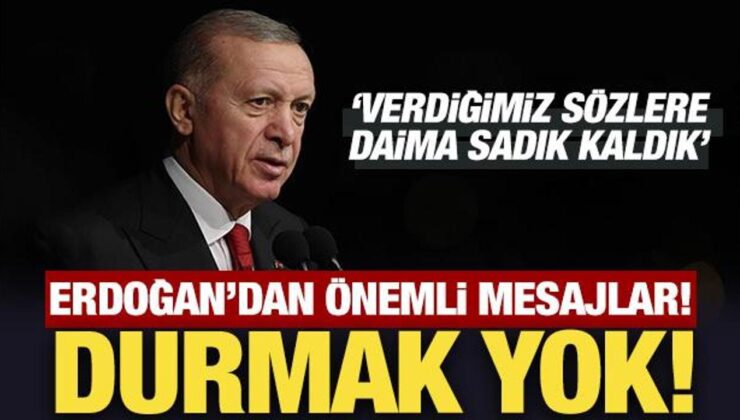 Cumhurbaşkanı Erdoğan’dan önemli mesaj: Durmak yok!