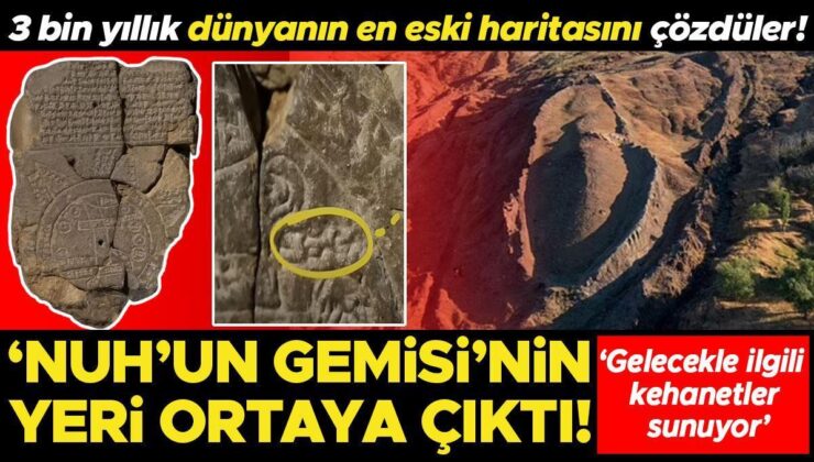 ‘Nuh’un Gemisi’nin yeri ortaya çıktı! Bilim insanları 3 bin yıllık dünyanın en eski haritasını çözdü! ‘Astronomik olaylar ve gelecekle ilgili kehanetler…