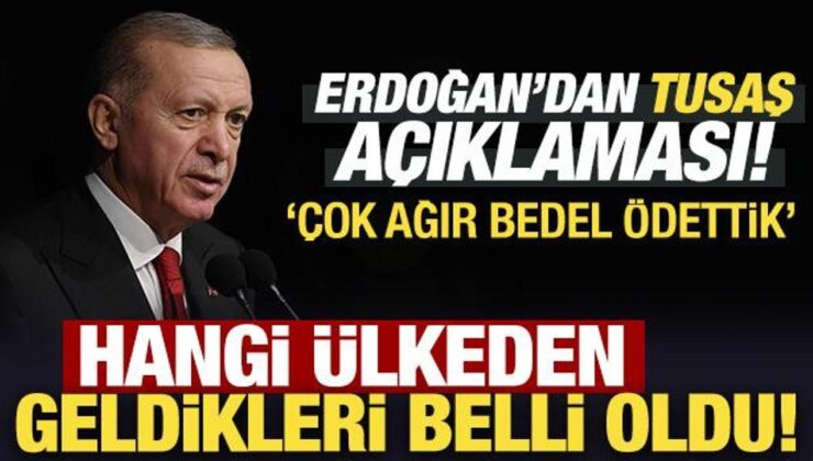 Erdoğan’dan son dakika TUSAŞ açıklaması: Hangi ülkeden geldikleri belli oldu!