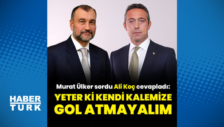 Murat Ülker sordu, Ali Koç yanıtladı: "Yeter ki kendi kalemize gol atmayalım" – İş-Yaşam Haberleri